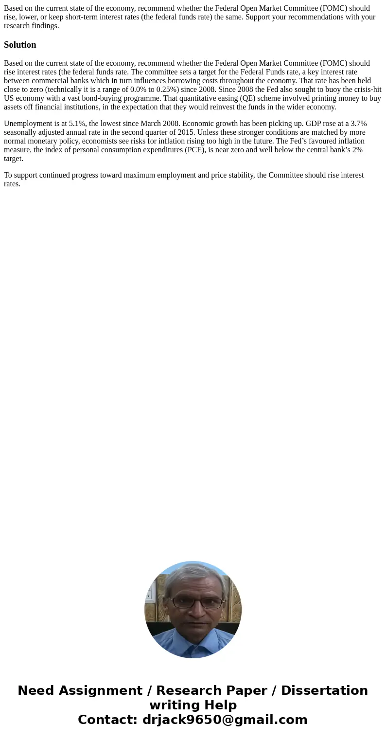Based on the current state of the economy, recommend whether the Federal Open Market Committee (FOMC) should rise, lower, or keep short-term interest rates (the Based on the current state of the economy, recommend whether the Federal Open Market Committee (FOMC) should rise, lower, or keep short-term interest rates (the