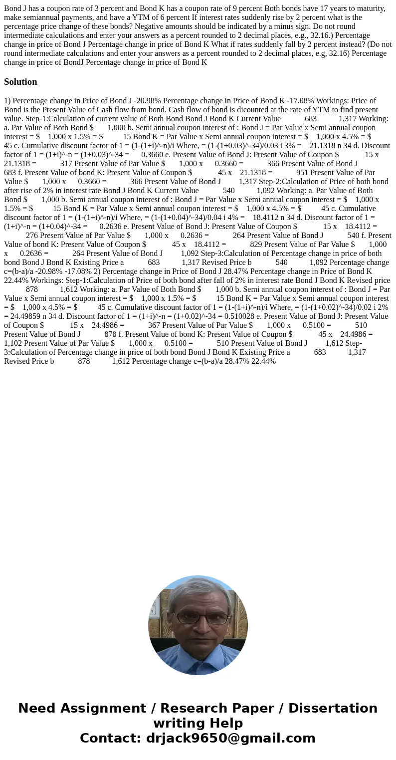 Bond J has a coupon rate of 3 percent and Bond K has a coupon rate of 9 percent Both bonds have 17 years to maturity, make semiannual payments, and have a YTM   Bond J has a coupon rate of 3 percent and Bond K has a coupon rate of 9 percent Both bonds have 17 years to maturity, make semiannual payments, and have a YTM