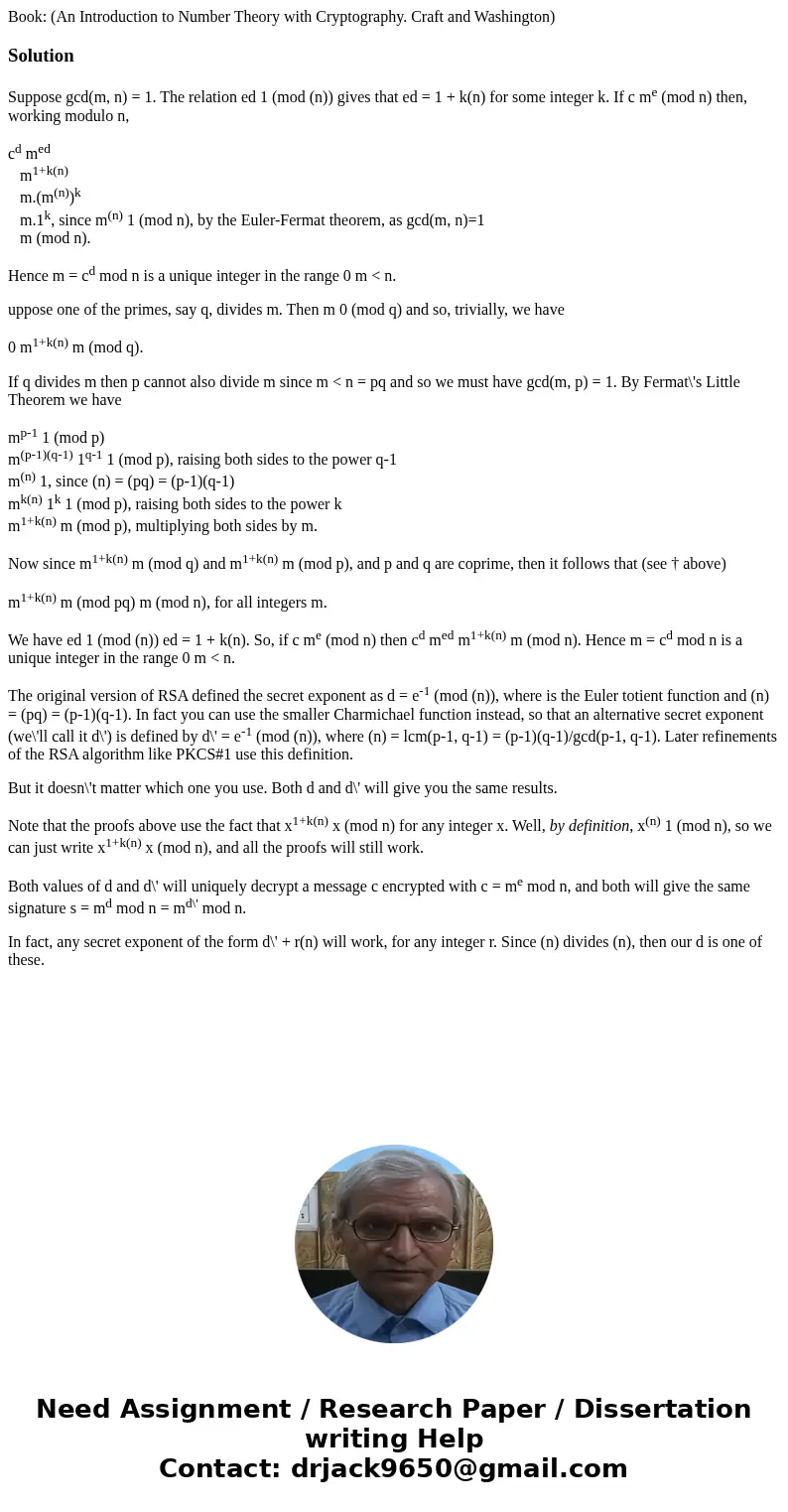 Book: (An Introduction to Number Theory with Cryptography. Craft and Washington)SolutionSuppose gcd(m, n) = 1. The relation ed 1 (mod (n)) gives that ed = 1 + k Book: (An Introduction to Number Theory with Cryptography. Craft and Washington)SolutionSuppose gcd(m, n) = 1. The relation ed 1 (mod (n)) gives that ed = 1 + k