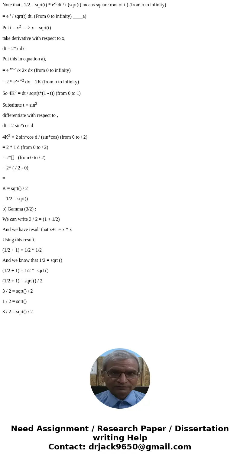Calculate Gamma(1/2) and Gamma(3/2) using Gaussian integralSolutiona) Gamma (1/2) : For any integer n 0, We have , n ! = tn * e-t dt , for x>0 x = tx * e-t d Calculate Gamma(1/2) and Gamma(3/2) using Gaussian integralSolutiona) Gamma (1/2) : For any integer n 0, We have , n ! = tn * e-t dt , for x>0 x = tx * e-t d
