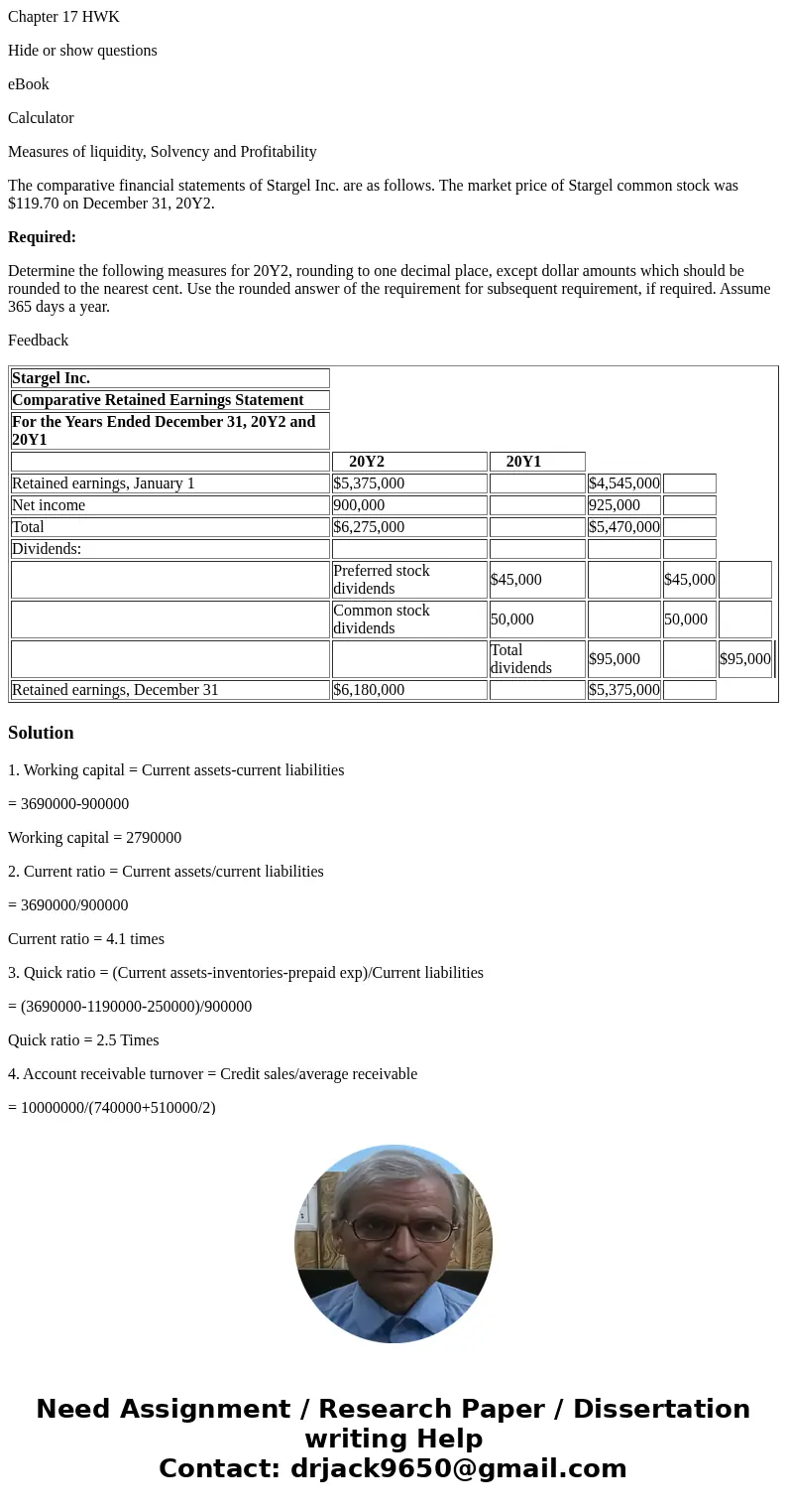 Chapter 17 HWK Hide or show questions eBook Calculator Measures of liquidity, Solvency and Profitability The comparative financial statements of Stargel Inc. ar
