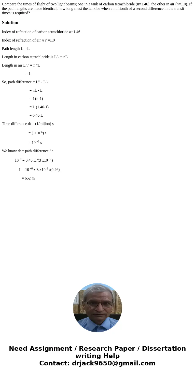 Compare the times of flight of two light beams; one in a tank of carbon tetrachloride (n=1.46), the other in air (n=1.0). If the path lengths are made identical Compare the times of flight of two light beams; one in a tank of carbon tetrachloride (n=1.46), the other in air (n=1.0). If the path lengths are made identical