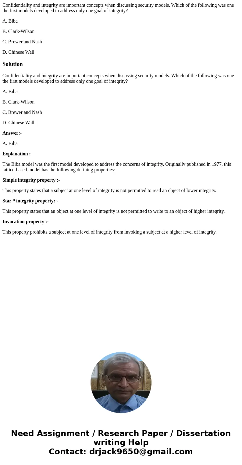 Confidentiality and integrity are important concepts when discussing security models. Which of the following was one the first models developed to address only  Confidentiality and integrity are important concepts when discussing security models. Which of the following was one the first models developed to address only
