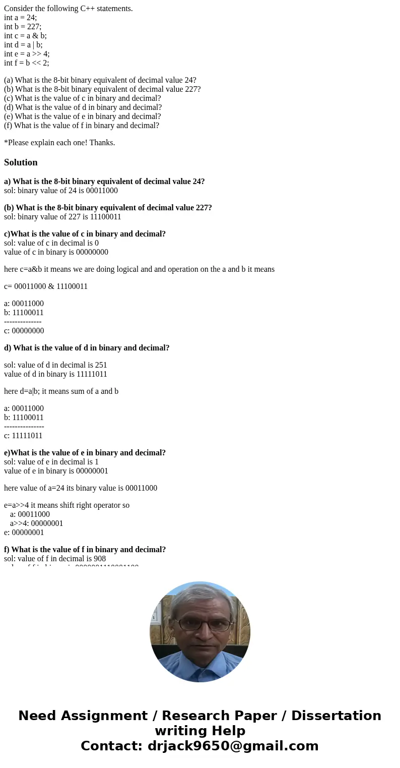 Consider the following C++ statements. int a = 24; int b = 227; int c = a & b; int d = a | b; int e = a >> 4; int f = b << 2; (a) What is the 8- Consider the following C++ statements. int a = 24; int b = 227; int c = a & b; int d = a | b; int e = a >> 4; int f = b << 2; (a) What is the 8-