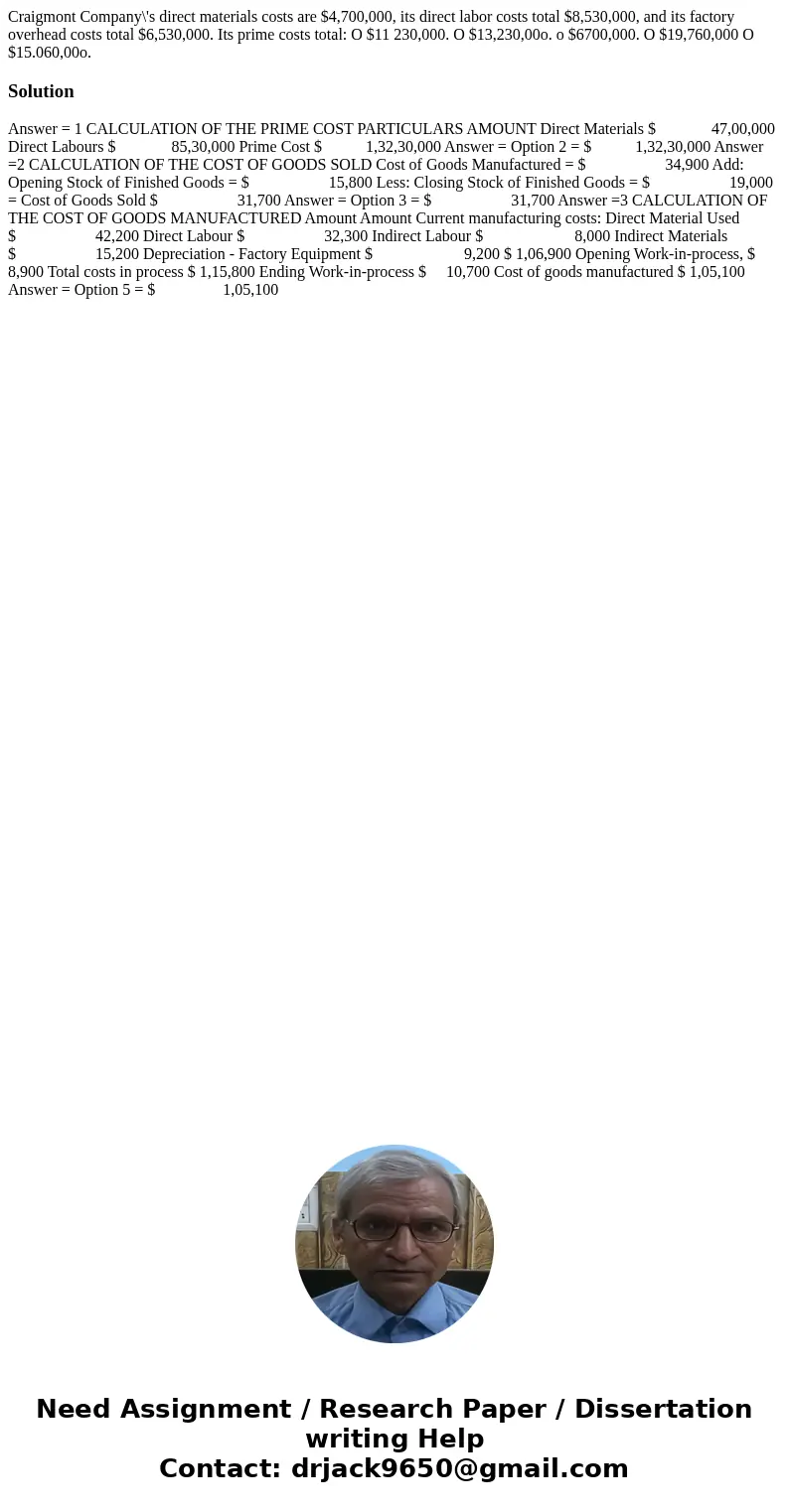 Craigmont Company\'s direct materials costs are $4,700,000, its direct labor costs total $8,530,000, and its factory overhead costs total $6,530,000. Its prime  Craigmont Company\'s direct materials costs are $4,700,000, its direct labor costs total $8,530,000, and its factory overhead costs total $6,530,000. Its prime