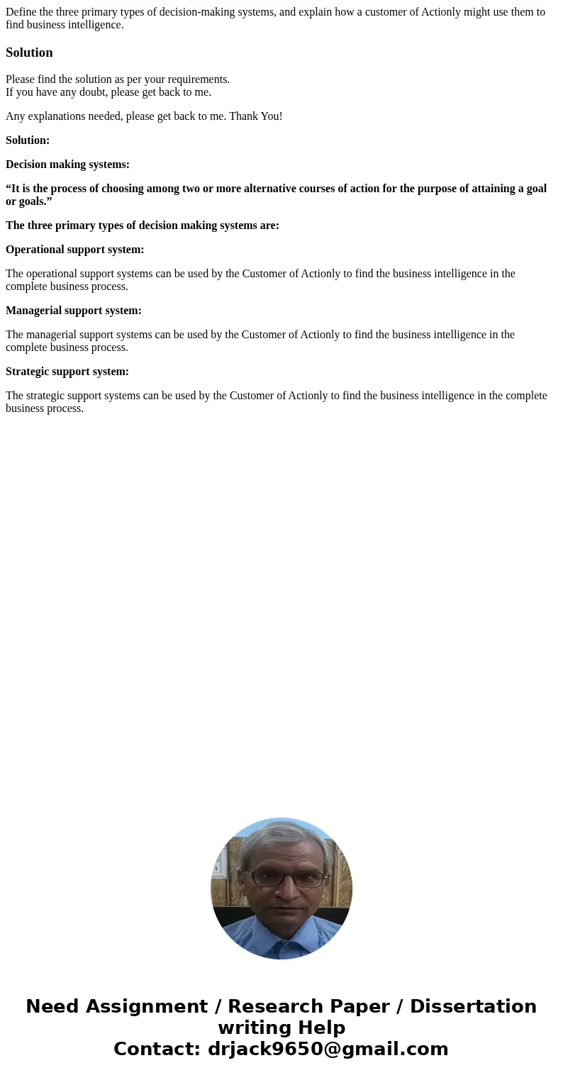 Define the three primary types of decision-making systems, and explain how a customer of Actionly might use them to find business intelligence.SolutionPlease f  Define the three primary types of decision-making systems, and explain how a customer of Actionly might use them to find business intelligence.SolutionPlease f