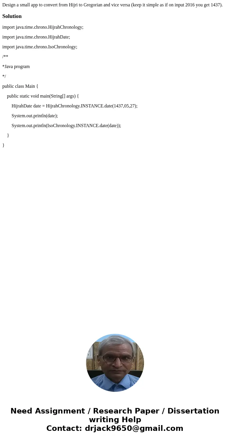 Design a small app to convert from Hijri to Gregorian and vice versa (keep it simple as if on input 2016 you get 1437).Solutionimport java.time.chrono.HijrahCh  Design a small app to convert from Hijri to Gregorian and vice versa (keep it simple as if on input 2016 you get 1437).Solutionimport java.time.chrono.HijrahCh