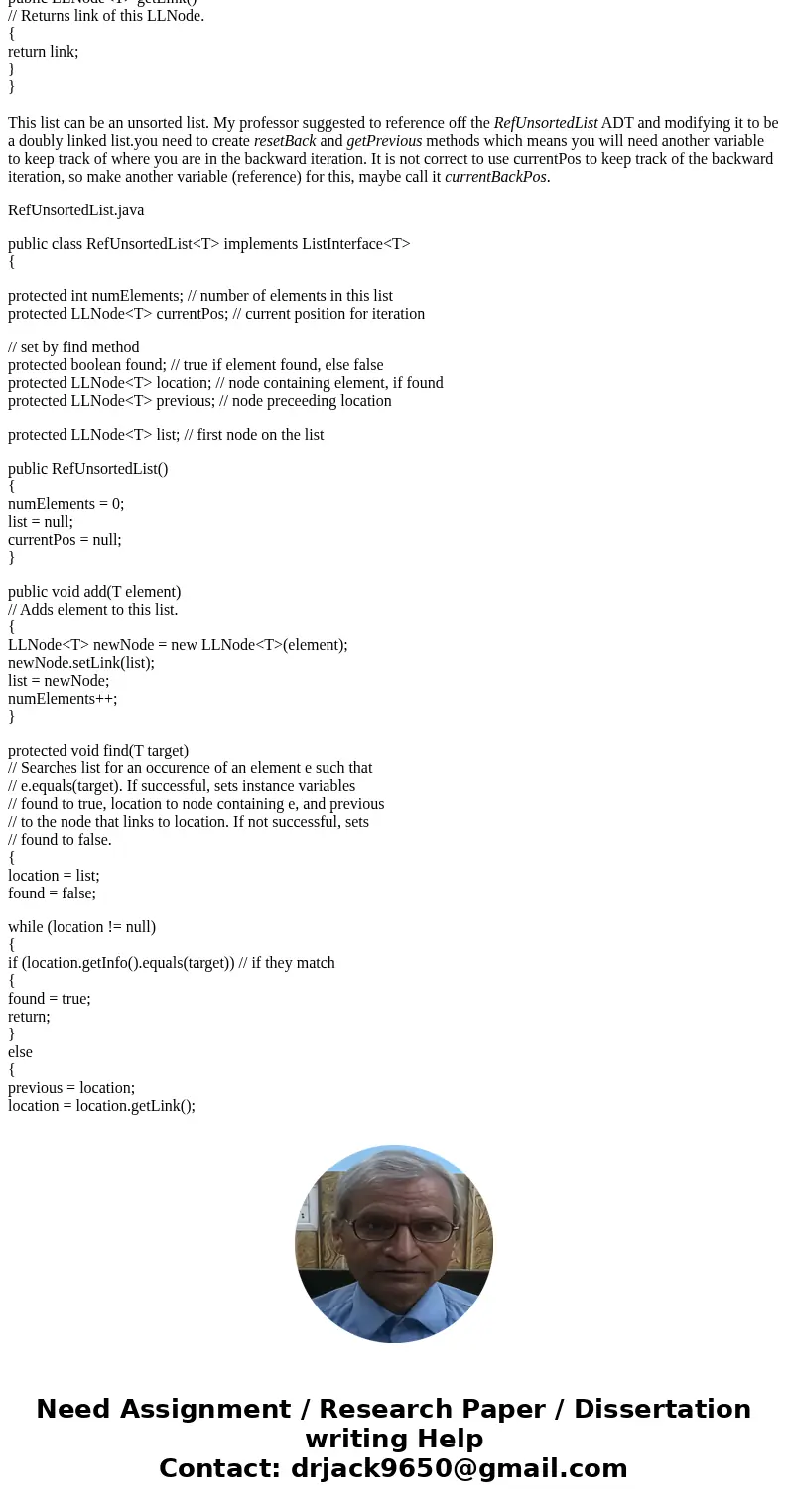 Design, implement, test(In Java ) a doubly linked list ADT, using DLLNode objects as the nodes. In addition to our standard list operations, your class should p Design, implement, test(In Java ) a doubly linked list ADT, using DLLNode objects as the nodes. In addition to our standard list operations, your class should p