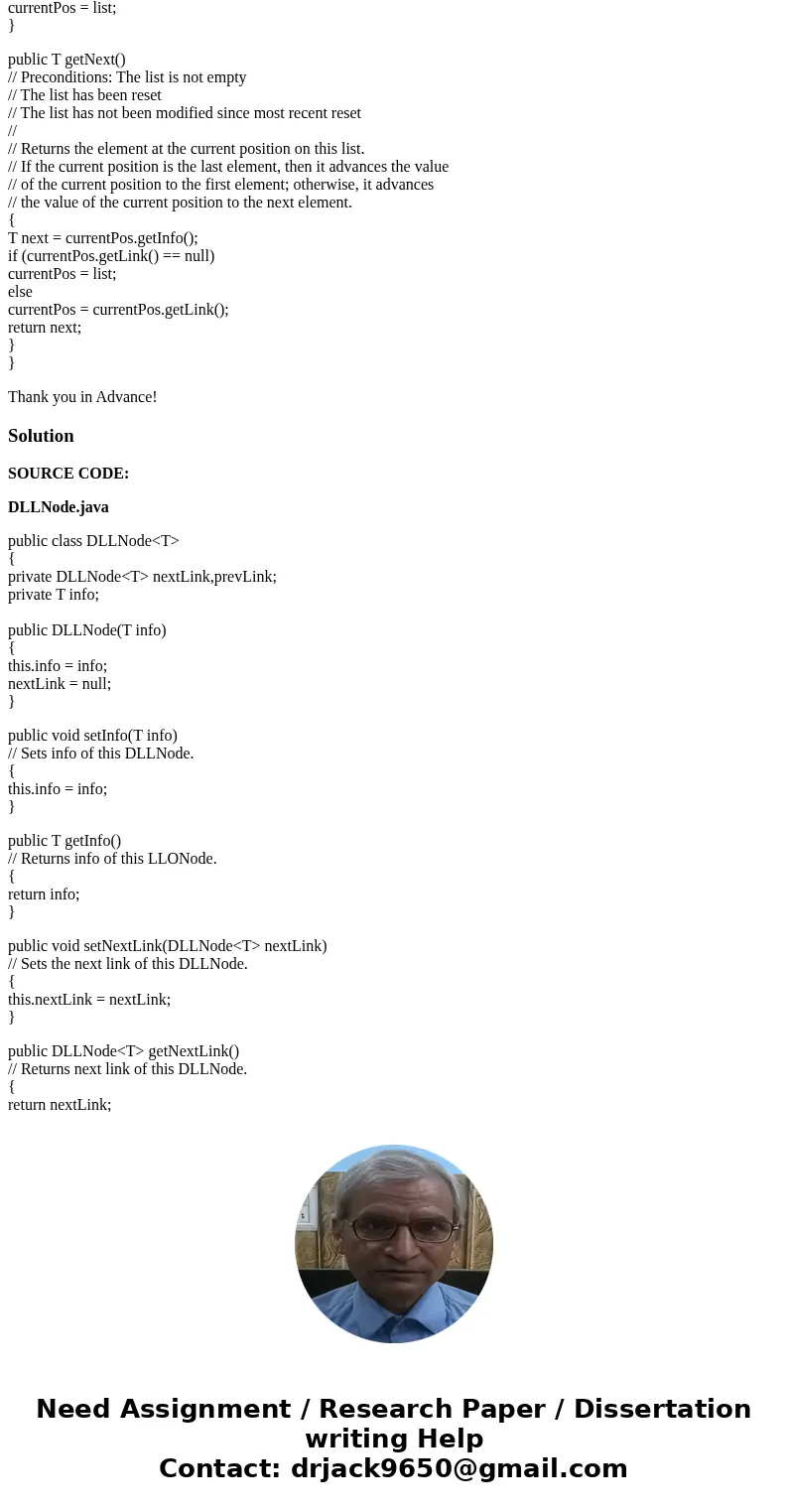 Design, implement, test(In Java ) a doubly linked list ADT, using DLLNode objects as the nodes. In addition to our standard list operations, your class should p Design, implement, test(In Java ) a doubly linked list ADT, using DLLNode objects as the nodes. In addition to our standard list operations, your class should p