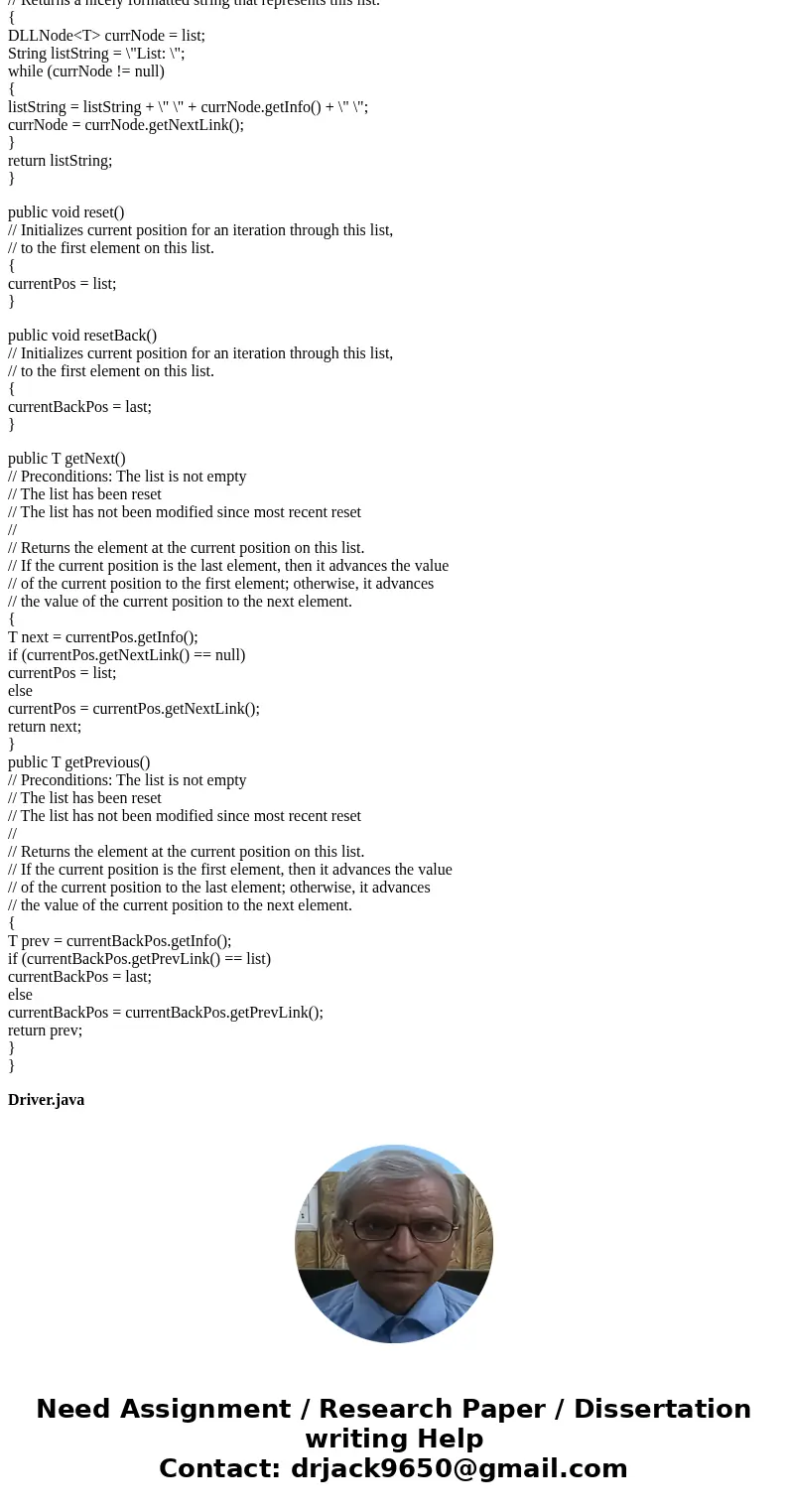Design, implement, test(In Java ) a doubly linked list ADT, using DLLNode objects as the nodes. In addition to our standard list operations, your class should p Design, implement, test(In Java ) a doubly linked list ADT, using DLLNode objects as the nodes. In addition to our standard list operations, your class should p