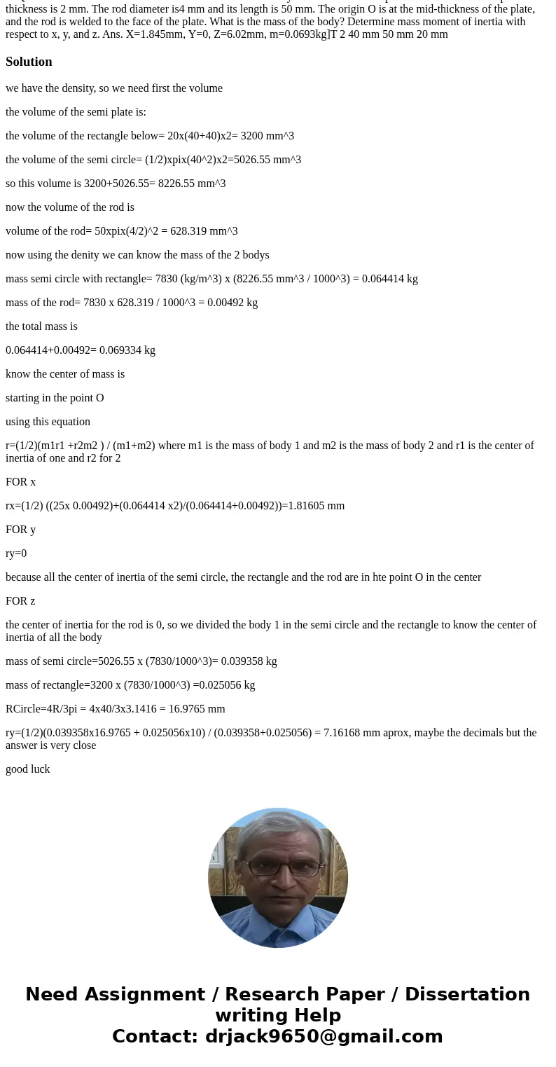 Determine the coordinates of the mass center of the body constructed of steel plate and a steel rod. The plate thickness is 2 mm. The rod diameter is4 mm and it Determine the coordinates of the mass center of the body constructed of steel plate and a steel rod. The plate thickness is 2 mm. The rod diameter is4 mm and it