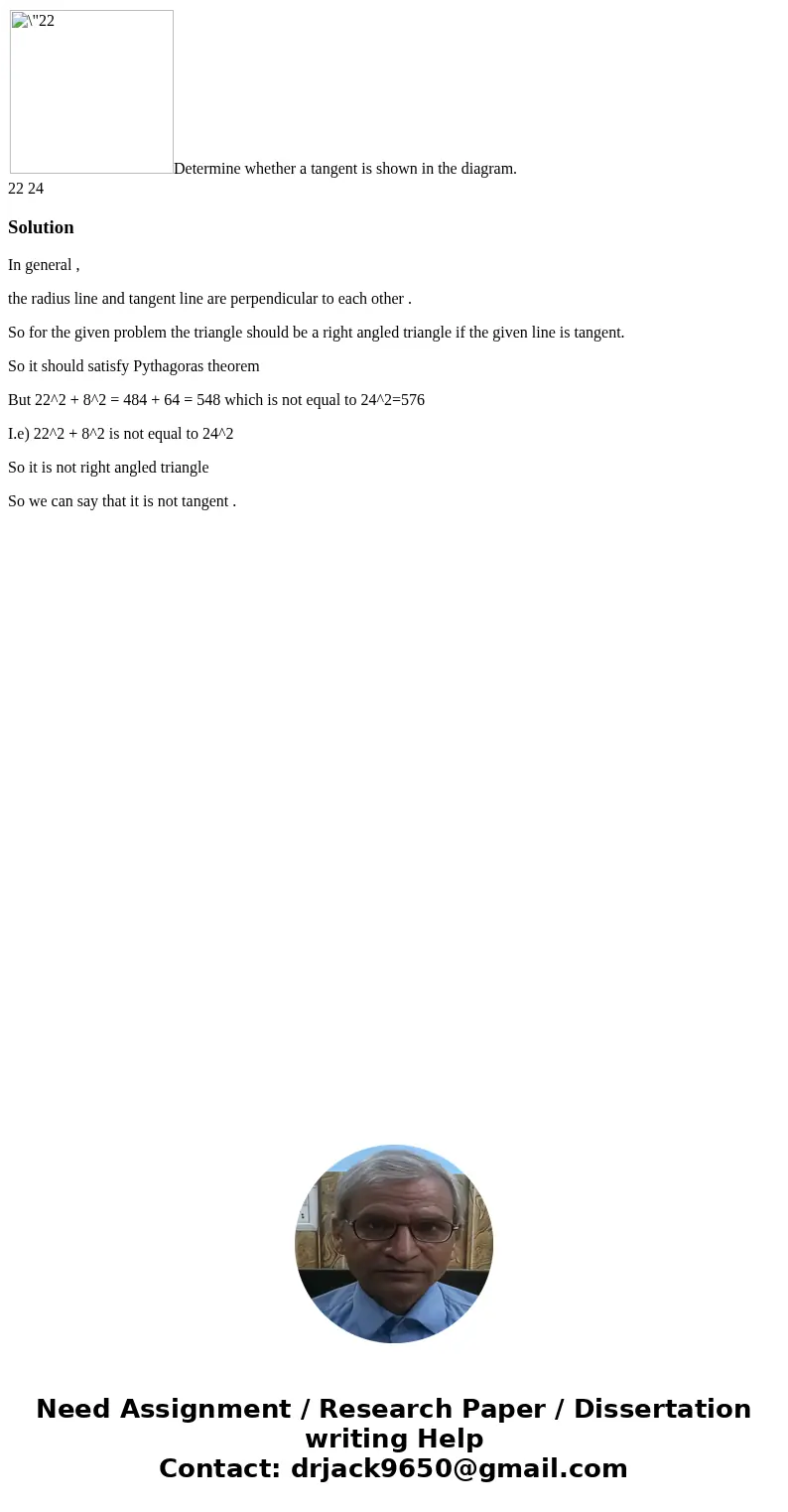  Determine whether a tangent is shown in the diagram. 22 24 SolutionIn general , the radius line and tangent line are perpendicular to each other . So for the g