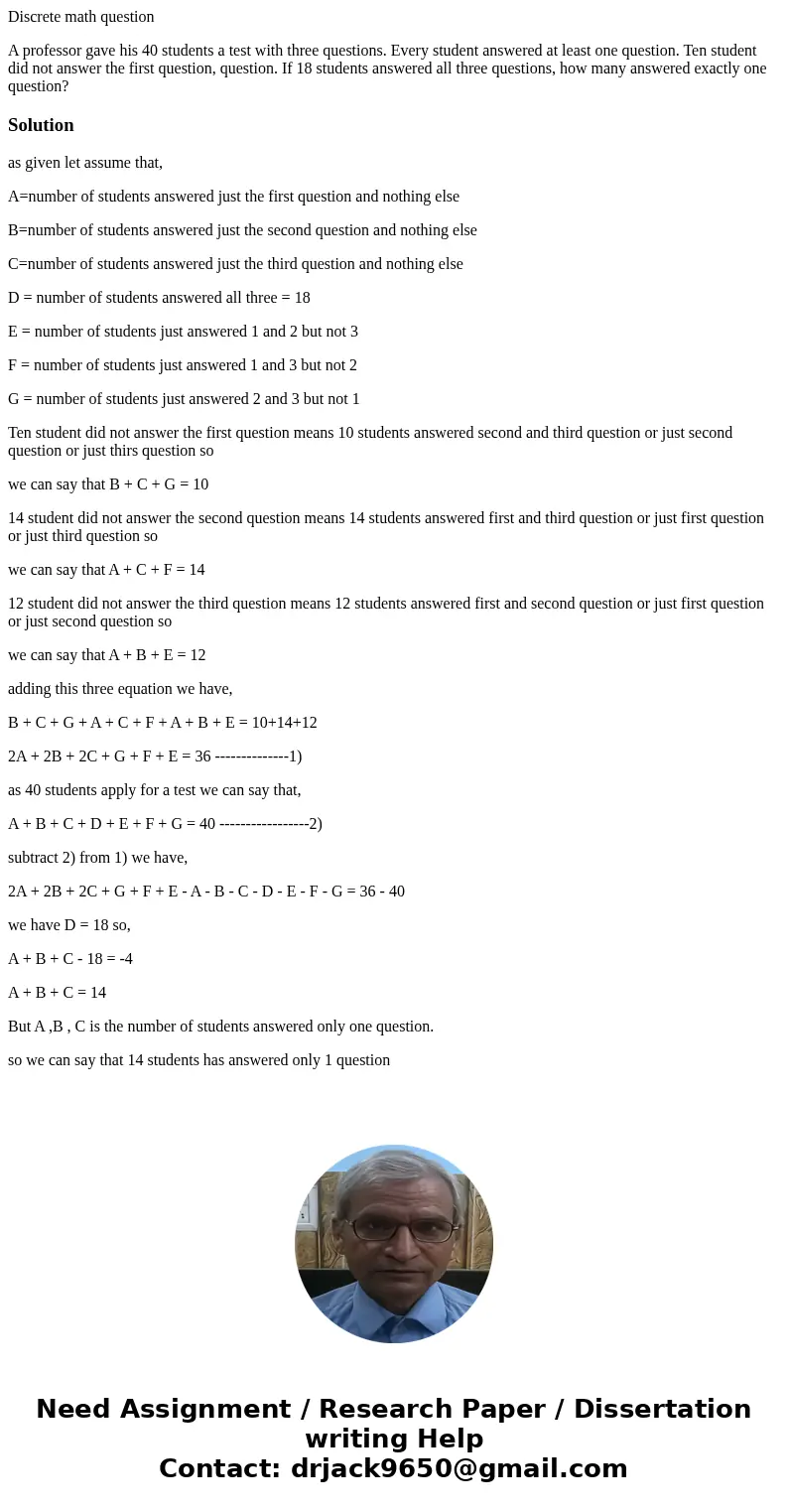 Discrete math question A professor gave his 40 students a test with three questions. Every student answered at least one question. Ten student did not answer th Discrete math question A professor gave his 40 students a test with three questions. Every student answered at least one question. Ten student did not answer th