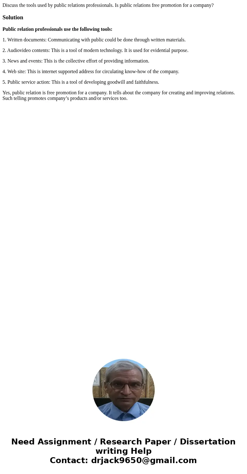 Discuss the tools used by public relations professionals. Is public relations free promotion for a company?SolutionPublic relation professionals use the followi Discuss the tools used by public relations professionals. Is public relations free promotion for a company?SolutionPublic relation professionals use the followi