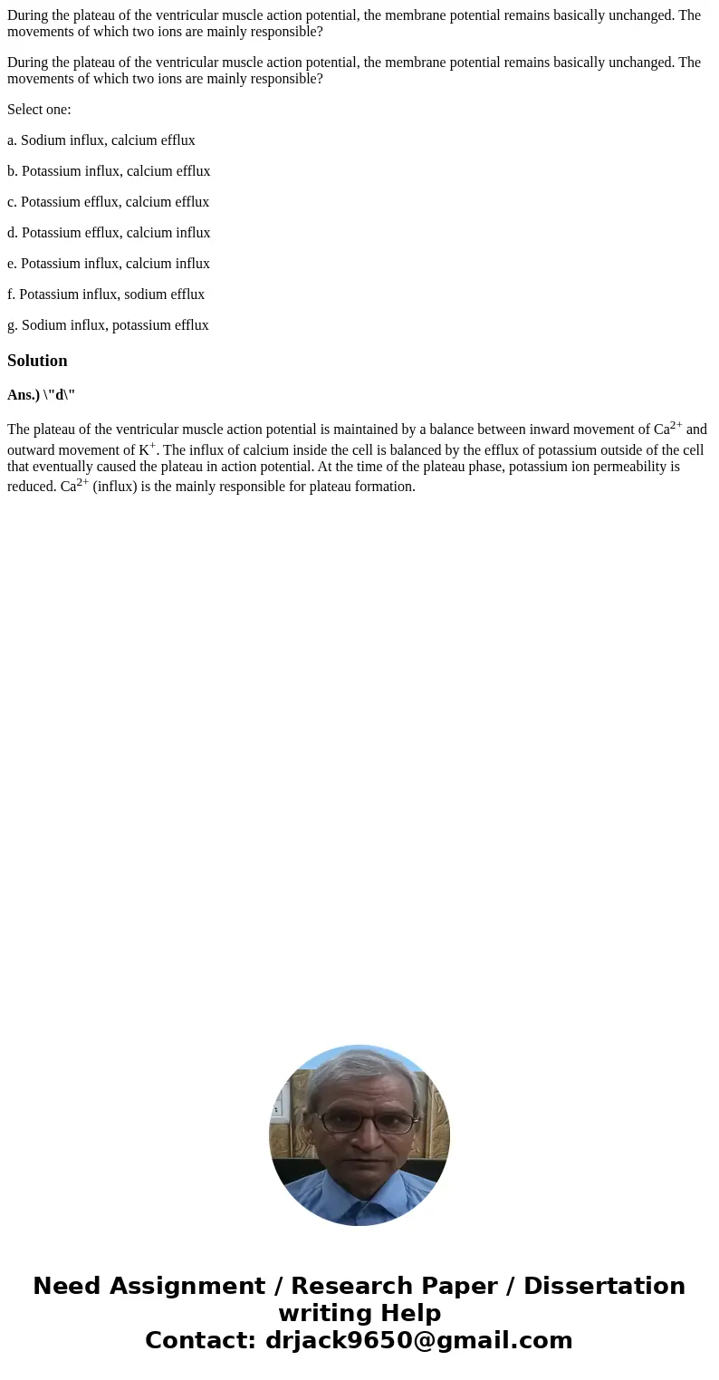 During the plateau of the ventricular muscle action potential, the membrane potential remains basically unchanged. The movements of which two ions are mainly re During the plateau of the ventricular muscle action potential, the membrane potential remains basically unchanged. The movements of which two ions are mainly re