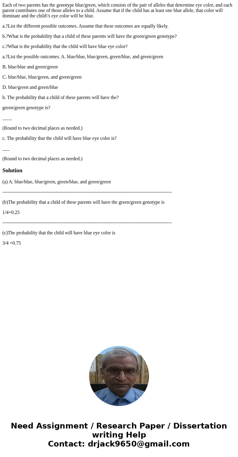 Each of two parents has the genotype blue/green, which consists of the pair of alleles that determine eye color, and each parent contributes one of those allele Each of two parents has the genotype blue/green, which consists of the pair of alleles that determine eye color, and each parent contributes one of those allele