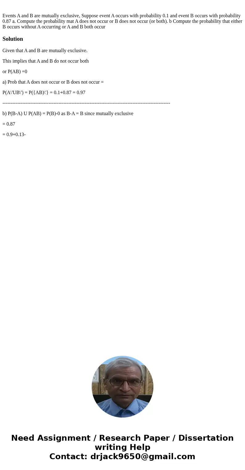 Events A and B are mutually exclusive, Suppose event A occurs with probability 0.1 and event B occurs with probability 0.87 a. Compute the probability mat A do  Events A and B are mutually exclusive, Suppose event A occurs with probability 0.1 and event B occurs with probability 0.87 a. Compute the probability mat A do