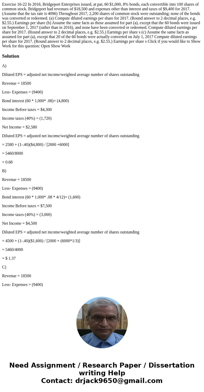 Exercise 16-22 In 2016, Bridgeport Enterprises issued, at par, 60 $1,000, 8% bonds, each convertible into 100 shares of common stock. Bridgeport had revenues o  Exercise 16-22 In 2016, Bridgeport Enterprises issued, at par, 60 $1,000, 8% bonds, each convertible into 100 shares of common stock. Bridgeport had revenues o