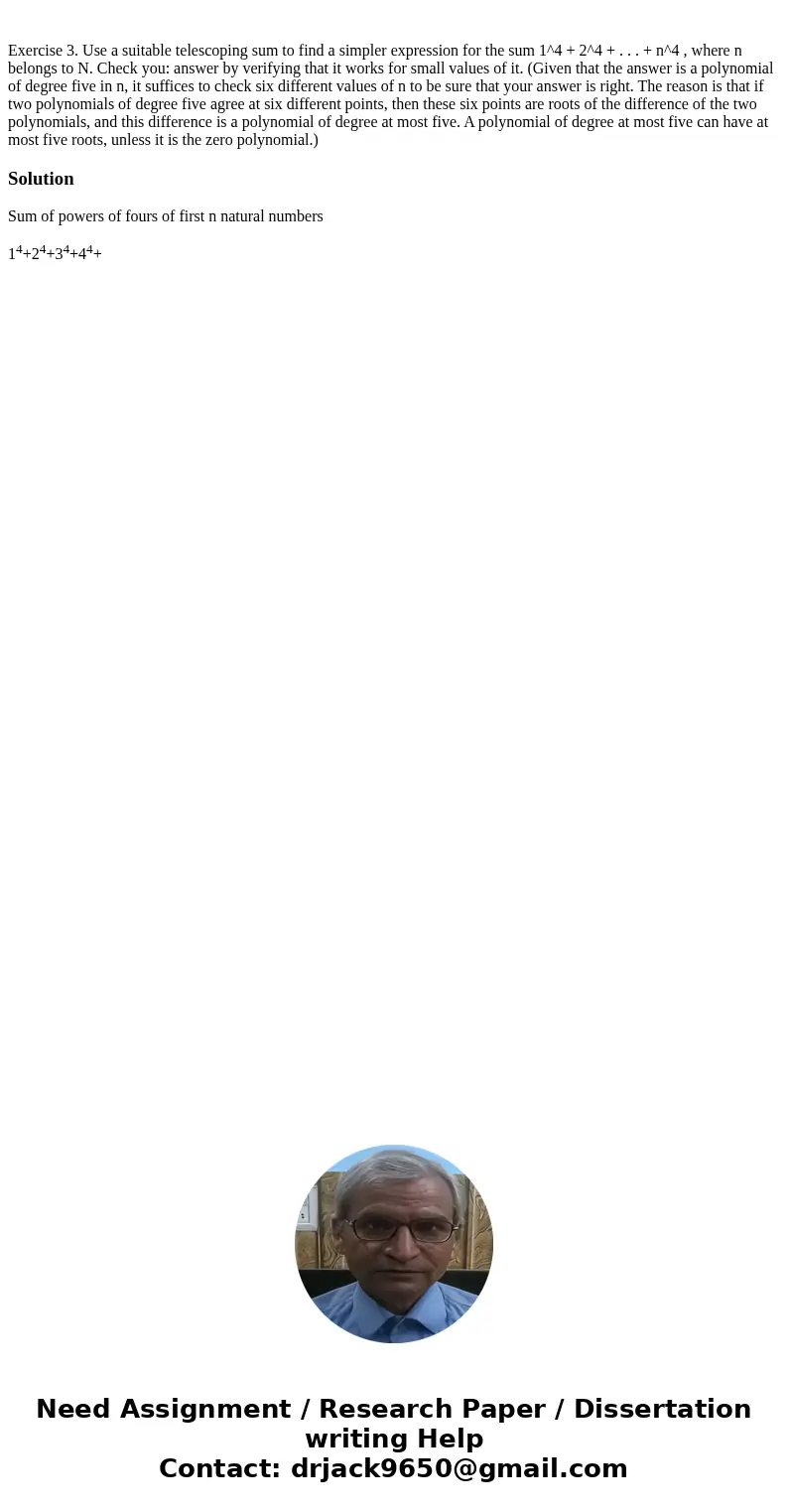  Exercise 3. Use a suitable telescoping sum to find a simpler expression for the sum 1^4 + 2^4 + . . . + n^4 , where n belongs to N. Check you: answer by verify