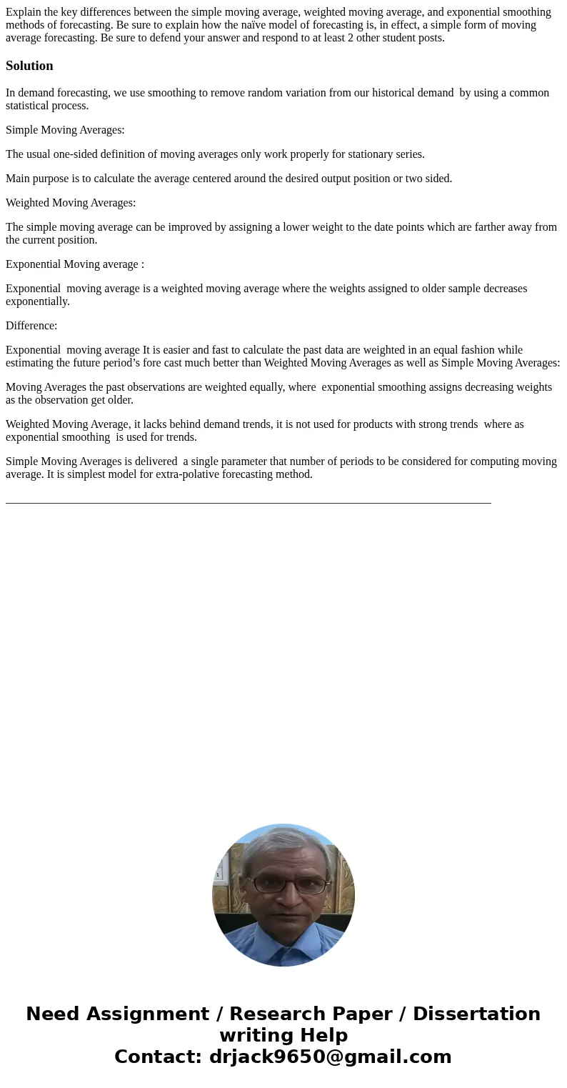 Explain the key differences between the simple moving average, weighted moving average, and exponential smoothing methods of forecasting. Be sure to explain how Explain the key differences between the simple moving average, weighted moving average, and exponential smoothing methods of forecasting. Be sure to explain how