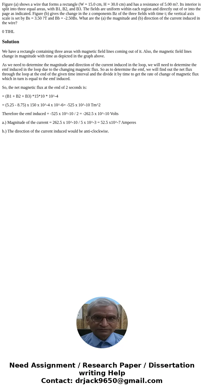 Figure (a) shows a wire that forms a rectangle (W = 15.0 cm, H = 30.0 cm) and has a resistance of 5.00 m?. Its interior is split into three equal areas, with B1 Figure (a) shows a wire that forms a rectangle (W = 15.0 cm, H = 30.0 cm) and has a resistance of 5.00 m?. Its interior is split into three equal areas, with B1