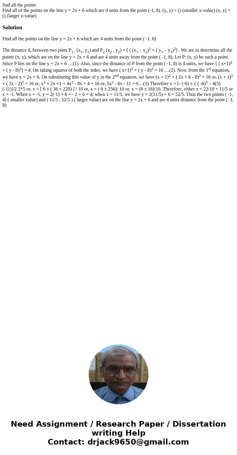 find all the points Find all of the points on the line y = 2x + 6 which are 4 units from the point (-1, 8). (x, y) = () (smaller x-value) (x, y) = () (larger x- find all the points Find all of the points on the line y = 2x + 6 which are 4 units from the point (-1, 8). (x, y) = () (smaller x-value) (x, y) = () (larger x-