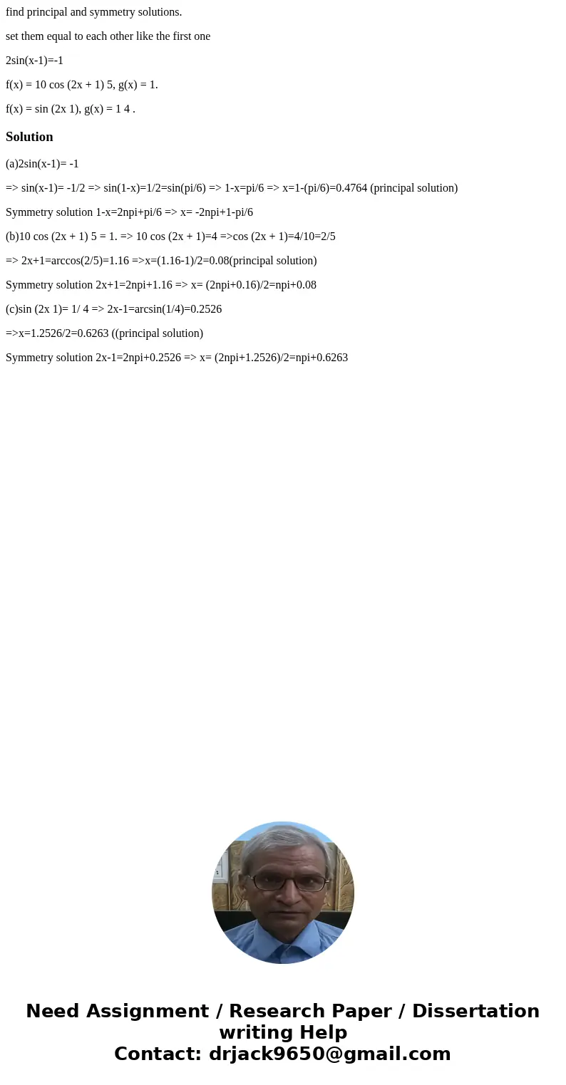 find principal and symmetry solutions. set them equal to each other like the first one 2sin(x-1)=-1 f(x) = 10 cos (2x + 1) 5, g(x) = 1. f(x) = sin (2x 1), g(x)  find principal and symmetry solutions. set them equal to each other like the first one 2sin(x-1)=-1 f(x) = 10 cos (2x + 1) 5, g(x) = 1. f(x) = sin (2x 1), g(x)