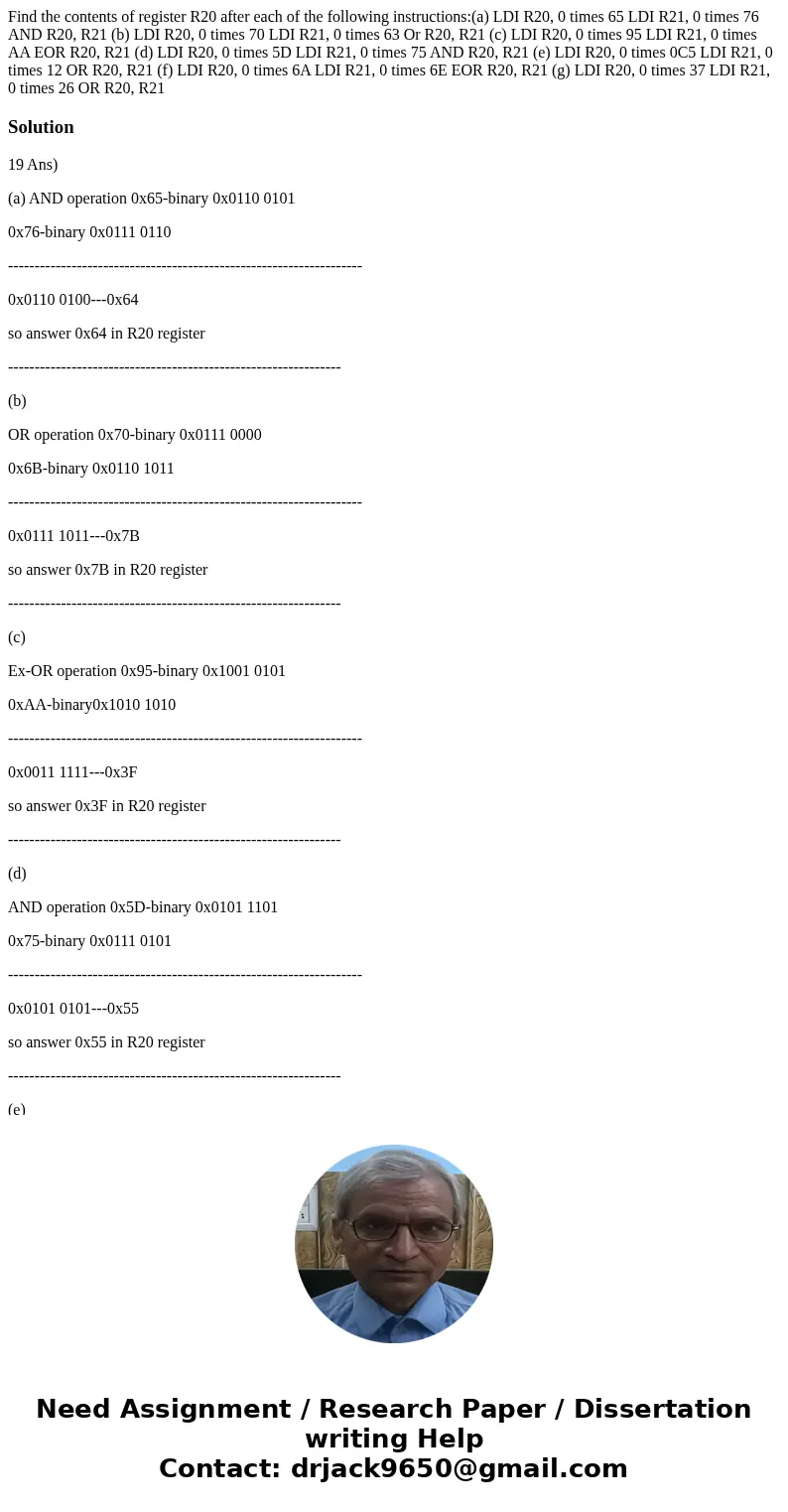 Find the contents of register R20 after each of the following instructions:(a) LDI R20, 0 times 65 LDI R21, 0 times 76 AND R20, R21 (b) LDI R20, 0 times 70 LDI  Find the contents of register R20 after each of the following instructions:(a) LDI R20, 0 times 65 LDI R21, 0 times 76 AND R20, R21 (b) LDI R20, 0 times 70 LDI