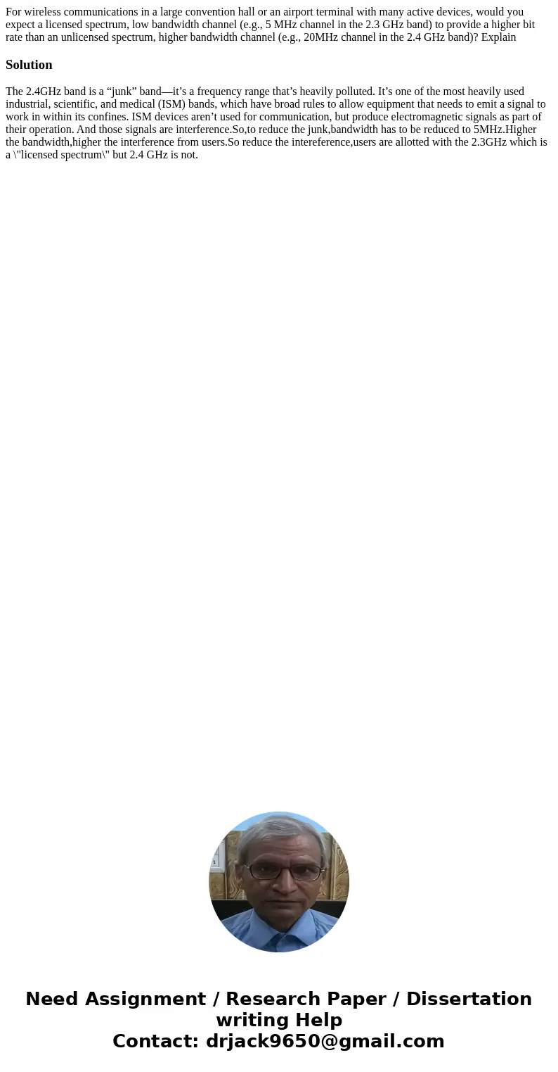 For wireless communications in a large convention hall or an airport terminal with many active devices, would you expect a licensed spectrum, low bandwidth chan For wireless communications in a large convention hall or an airport terminal with many active devices, would you expect a licensed spectrum, low bandwidth chan