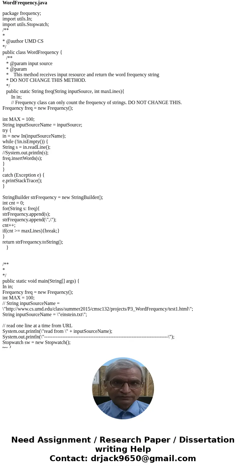 Frequency .java /** * Word frequency counter */ package frequency; import java.util.Iterator; /** * * @author UMD CS */ public class Frequency implements Iterab Frequency .java /** * Word frequency counter */ package frequency; import java.util.Iterator; /** * * @author UMD CS */ public class Frequency implements Iterab