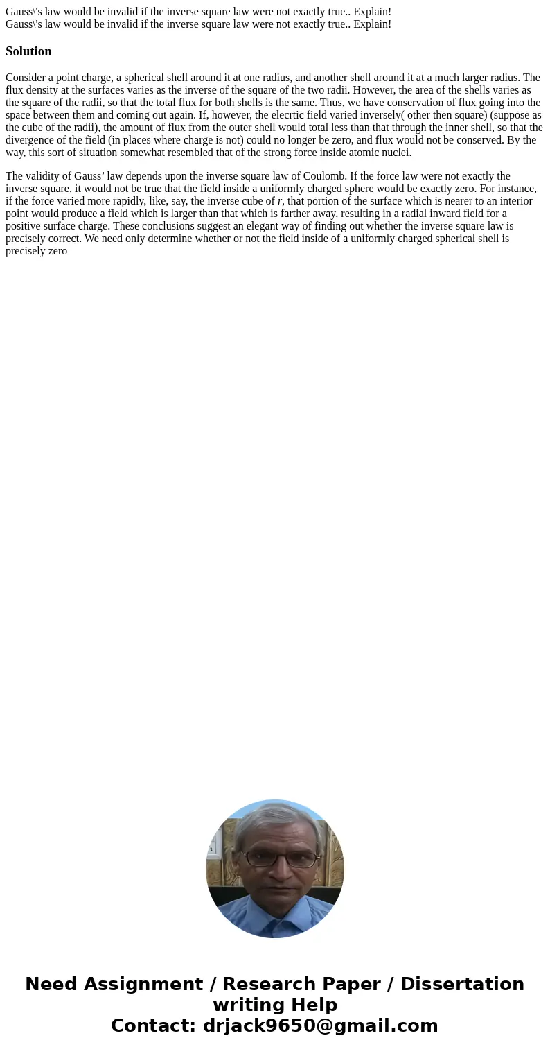 Gauss\'s law would be invalid if the inverse square law were not exactly true.. Explain! Gauss\'s law would be invalid if the inverse square law were not exact  Gauss\'s law would be invalid if the inverse square law were not exactly true.. Explain! Gauss\'s law would be invalid if the inverse square law were not exact