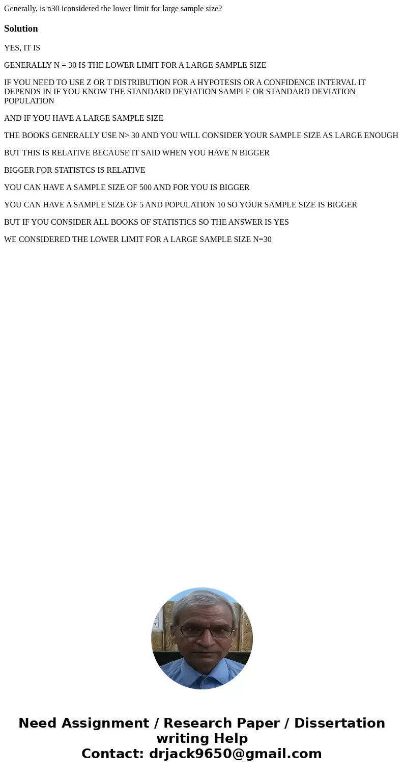 Generally, is n30 iconsidered the lower limit for large sample size?SolutionYES, IT IS GENERALLY N = 30 IS THE LOWER LIMIT FOR A LARGE SAMPLE SIZE IF YOU NEED T Generally, is n30 iconsidered the lower limit for large sample size?SolutionYES, IT IS GENERALLY N = 30 IS THE LOWER LIMIT FOR A LARGE SAMPLE SIZE IF YOU NEED T