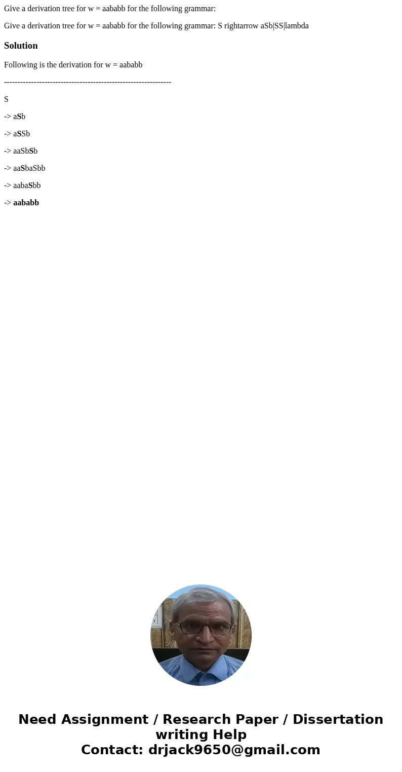 Give a derivation tree for w = aababb for the following grammar: Give a derivation tree for w = aababb for the following grammar: S rightarrow aSb|SS|lambdaSolu Give a derivation tree for w = aababb for the following grammar: Give a derivation tree for w = aababb for the following grammar: S rightarrow aSb|SS|lambdaSolu
