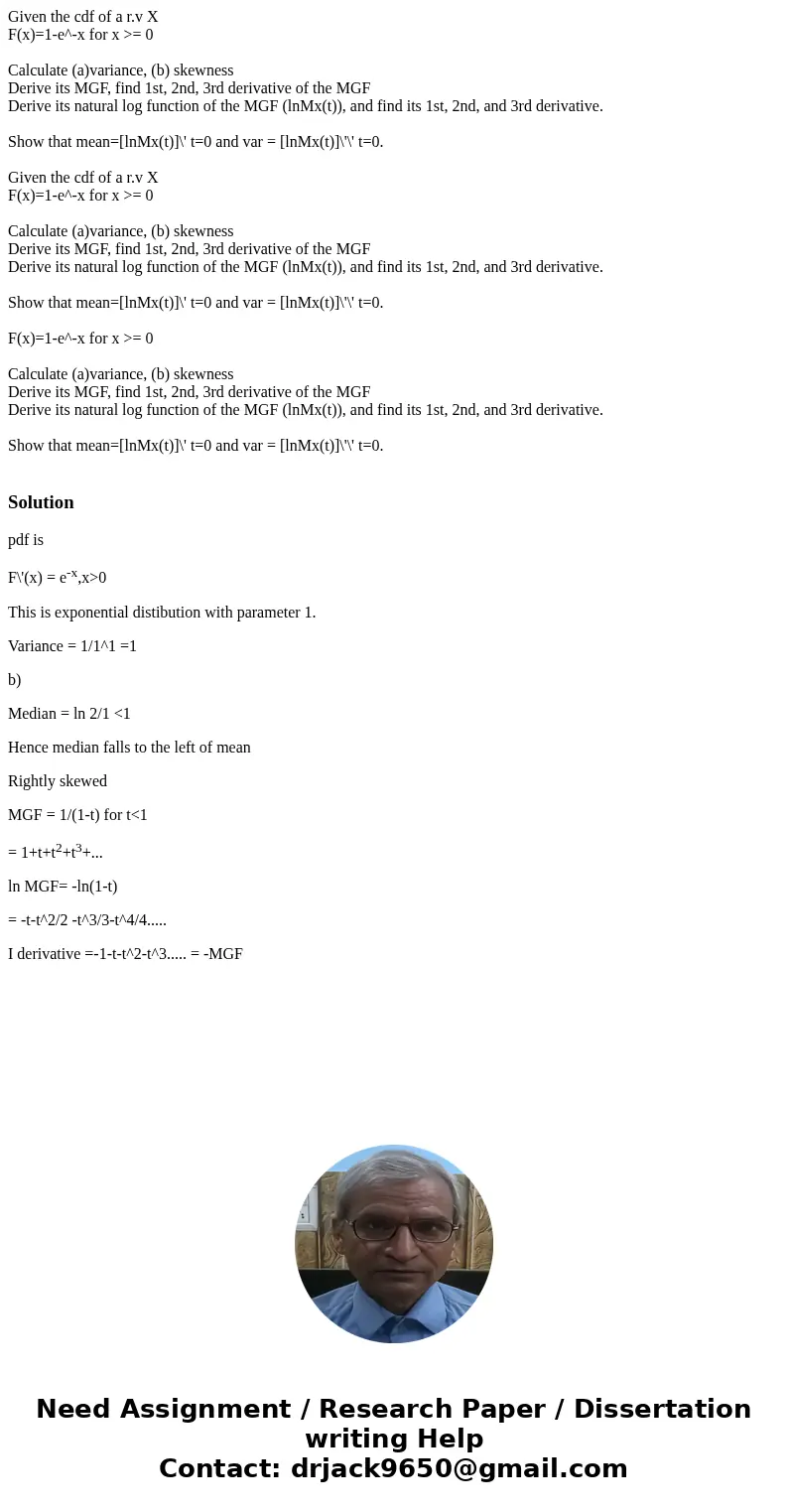 Given the cdf of a r.v X F(x)=1-e^-x for x >= 0 Calculate (a)variance, (b) skewness Derive its MGF, find 1st, 2nd, 3rd derivative of the MGF Derive its natu  Given the cdf of a r.v X F(x)=1-e^-x for x >= 0 Calculate (a)variance, (b) skewness Derive its MGF, find 1st, 2nd, 3rd derivative of the MGF Derive its natu