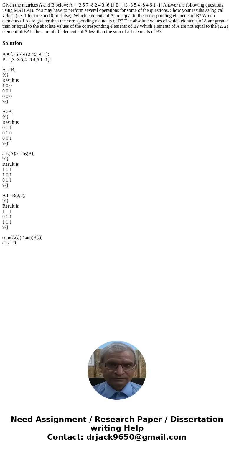  Given the matrices A and B below: A = [3 5 7 -8 2 4 3 -6 1] B = [3 -3 5 4 -8 4 6 1 -1] Answer the following questions using MATLAB. You may have to perform sev