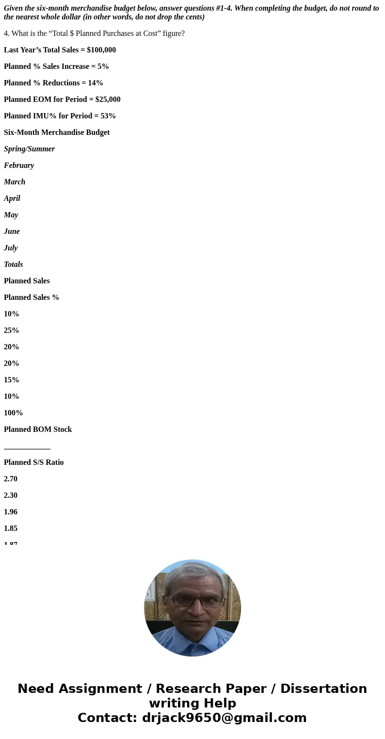 Given the six-month merchandise budget below, answer questions #1-4. When completing the budget, do not round to the nearest whole dollar (in other words, do no Given the six-month merchandise budget below, answer questions #1-4. When completing the budget, do not round to the nearest whole dollar (in other words, do no