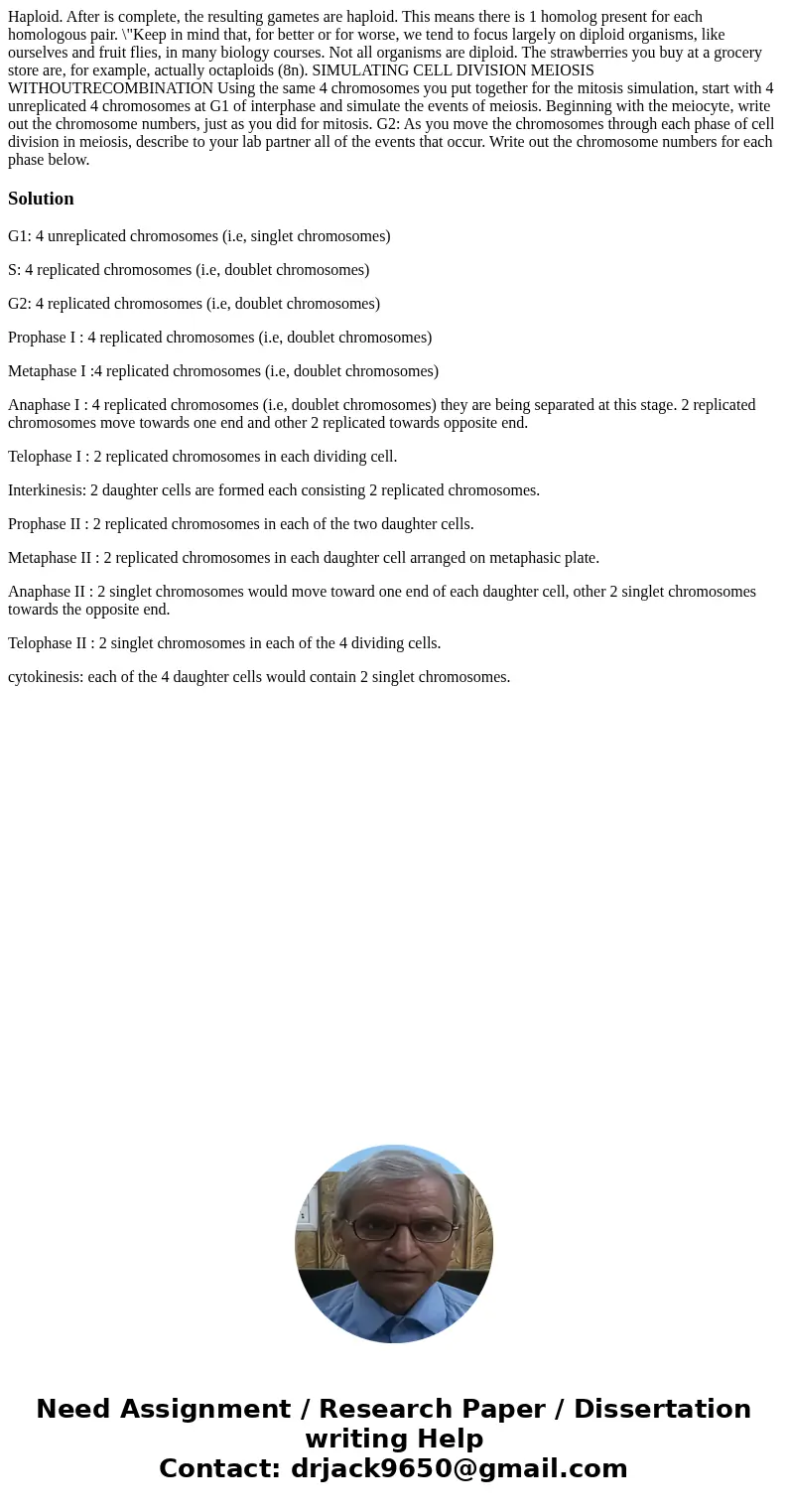 Haploid. After is complete, the resulting gametes are haploid. This means there is 1 homolog present for each homologous pair. \  Haploid. After is complete, the resulting gametes are haploid. This means there is 1 homolog present for each homologous pair. \