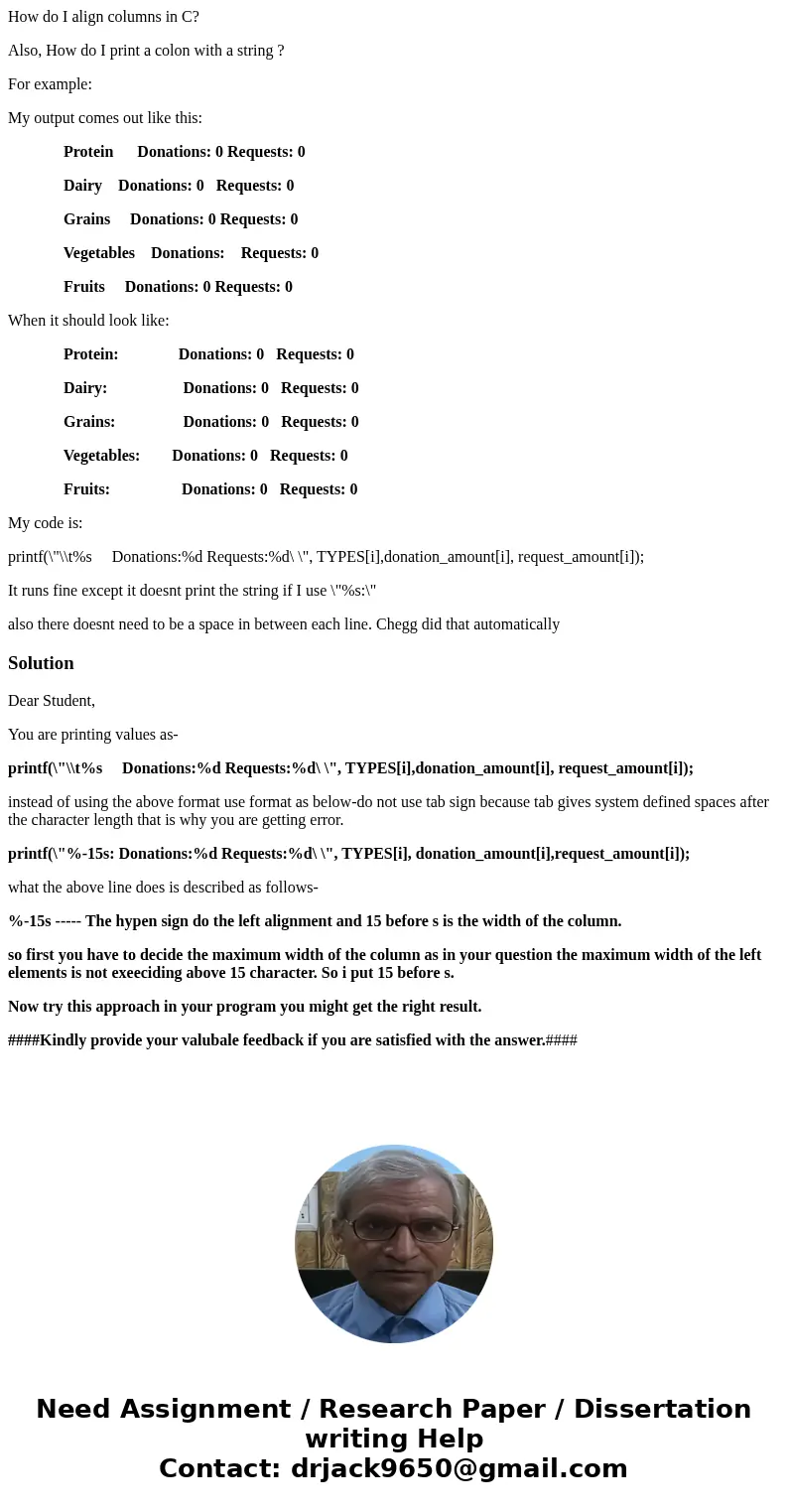 How do I align columns in C? Also, How do I print a colon with a string ? For example: My output comes out like this: Protein Donations: 0 Requests: 0 Dairy Don How do I align columns in C? Also, How do I print a colon with a string ? For example: My output comes out like this: Protein Donations: 0 Requests: 0 Dairy Don