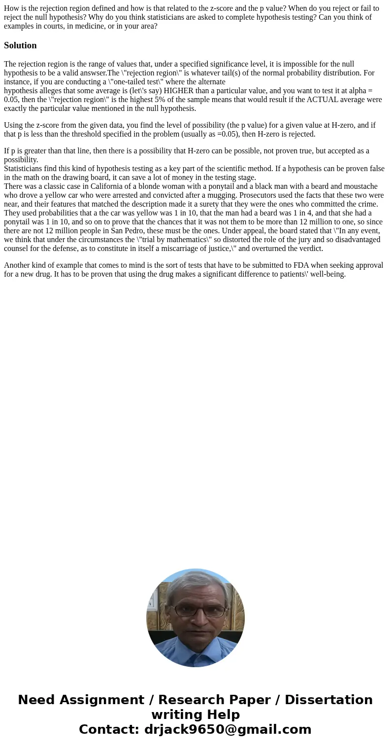 How is the rejection region defined and how is that related to the z-score and the p value? When do you reject or fail to reject the null hypothesis? Why do you How is the rejection region defined and how is that related to the z-score and the p value? When do you reject or fail to reject the null hypothesis? Why do you