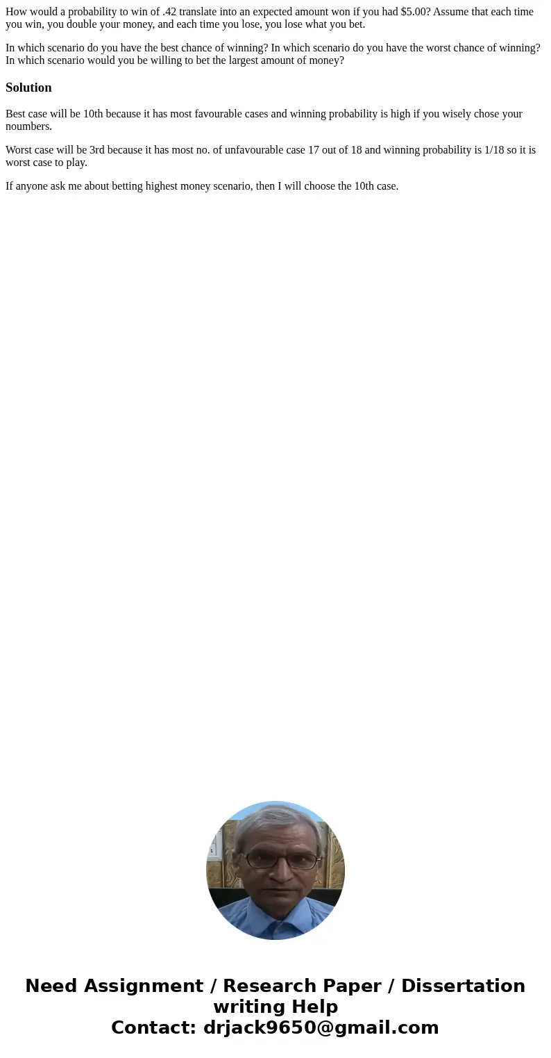 How would a probability to win of .42 translate into an expected amount won if you had $5.00? Assume that each time you win, you double your money, and each tim