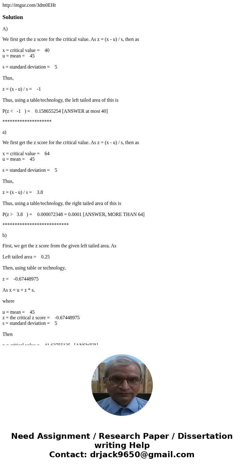 http://imgur.com/3dm0EHtSolutionA) We first get the z score for the critical value. As z = (x - u) / s, then as x = critical value = 40 u = mean = 45 s = standa http://imgur.com/3dm0EHtSolutionA) We first get the z score for the critical value. As z = (x - u) / s, then as x = critical value = 40 u = mean = 45 s = standa