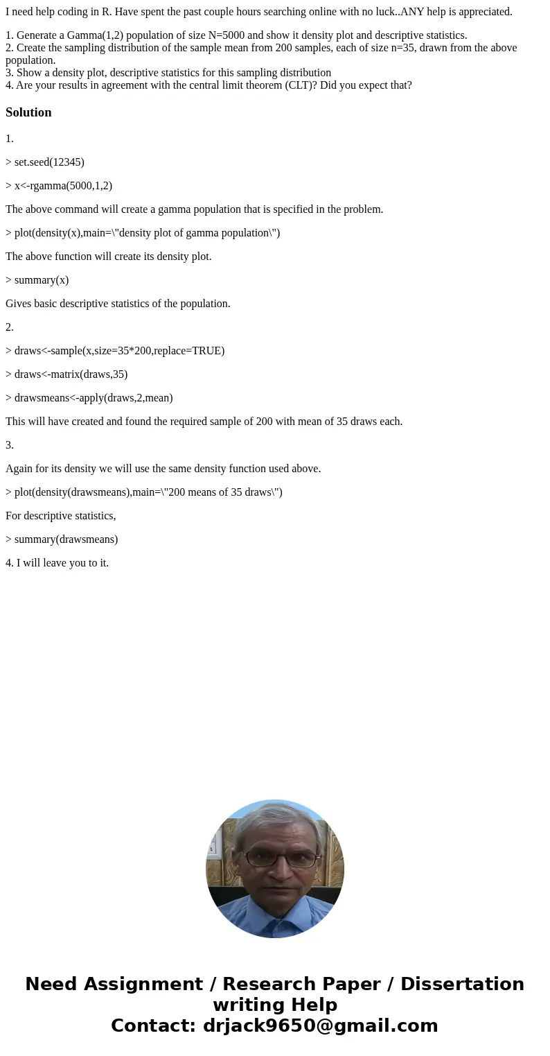 I need help coding in R. Have spent the past couple hours searching online with no luck..ANY help is appreciated. 1. Generate a Gamma(1,2) population of size N= I need help coding in R. Have spent the past couple hours searching online with no luck..ANY help is appreciated. 1. Generate a Gamma(1,2) population of size N=