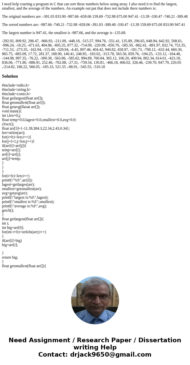 I need help craeting a program in C that can sort these numbers below using array. I also need it to find the largest, smallest, and the average of the numbers. I need help craeting a program in C that can sort these numbers below using array. I also need it to find the largest, smallest, and the average of the numbers.