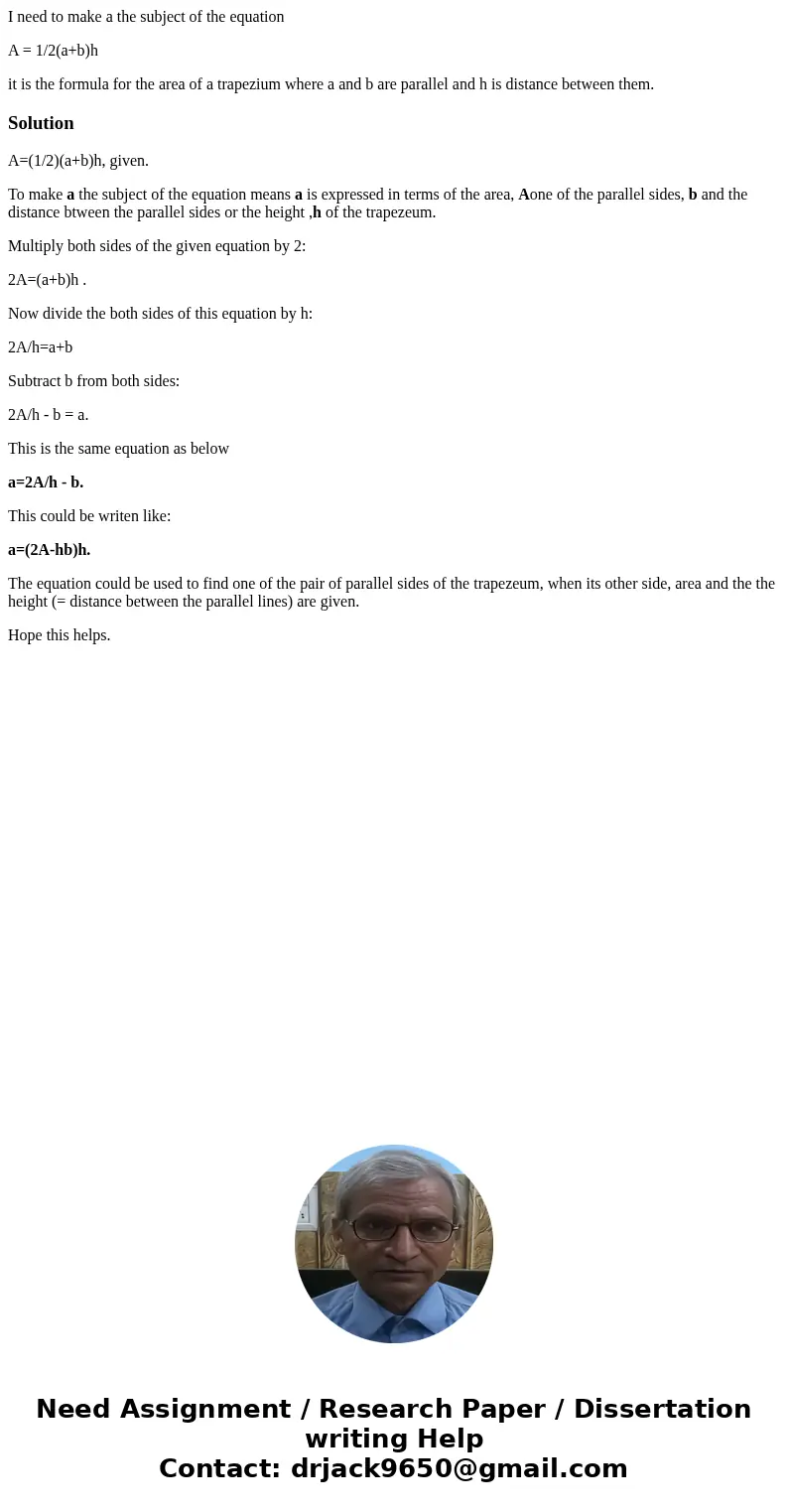 I need to make a the subject of the equation A = 1/2(a+b)h it is the formula for the area of a trapezium where a and b are parallel and h is distance between th I need to make a the subject of the equation A = 1/2(a+b)h it is the formula for the area of a trapezium where a and b are parallel and h is distance between th