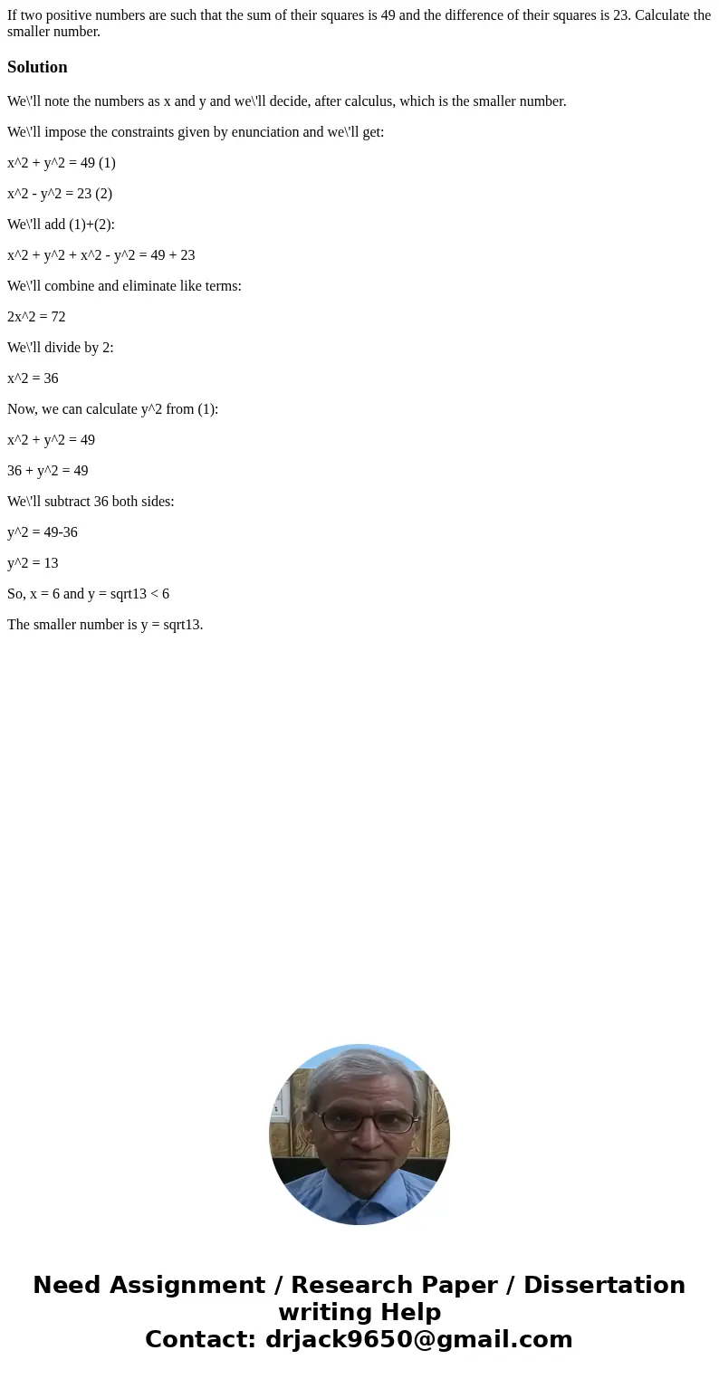 If two positive numbers are such that the sum of their squares is 49 and the difference of their squares is 23. Calculate the smaller number.SolutionWe\'ll note If two positive numbers are such that the sum of their squares is 49 and the difference of their squares is 23. Calculate the smaller number.SolutionWe\'ll note