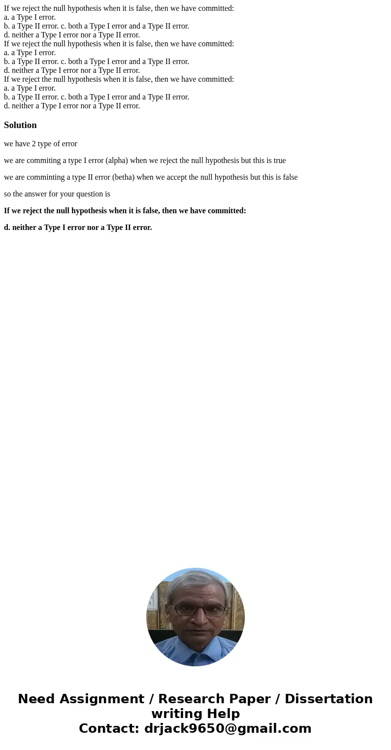 If we reject the null hypothesis when it is false, then we have committed: a. a Type I error. b. a Type II error. c. both a Type I error and a Type II error. d  If we reject the null hypothesis when it is false, then we have committed: a. a Type I error. b. a Type II error. c. both a Type I error and a Type II error. d