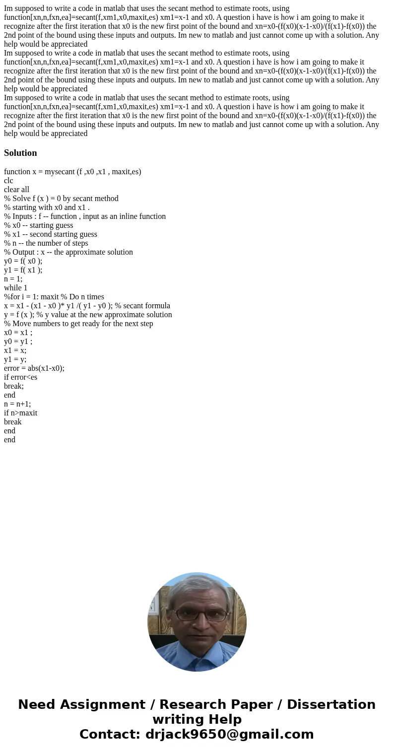  Im supposed to write a code in matlab that uses the secant method to estimate roots, using function[xn,n,fxn,ea]=secant(f,xm1,x0,maxit,es) xm1=x-1 and x0. A qu