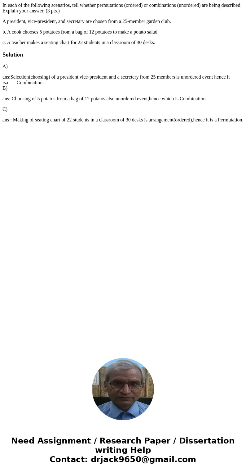 In each of the following scenarios, tell whether permutations (ordered) or combinations (unordered) are being described. Explain your answer. (3 pts.) A preside In each of the following scenarios, tell whether permutations (ordered) or combinations (unordered) are being described. Explain your answer. (3 pts.) A preside