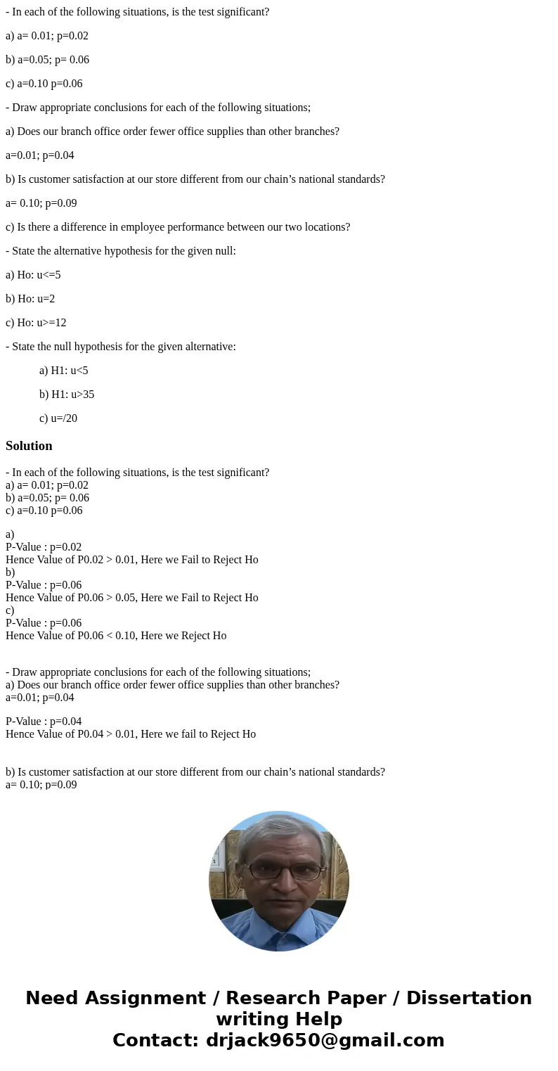 - In each of the following situations, is the test significant? a) a= 0.01; p=0.02 b) a=0.05; p= 0.06 c) a=0.10 p=0.06 - Draw appropriate conclusions for each o - In each of the following situations, is the test significant? a) a= 0.01; p=0.02 b) a=0.05; p= 0.06 c) a=0.10 p=0.06 - Draw appropriate conclusions for each o