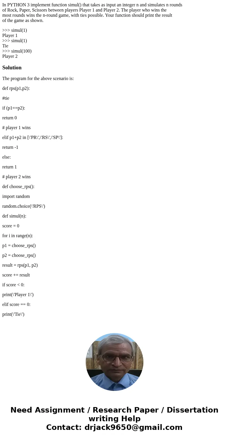 In PYTHON 3 implement function simul() that takes as input an integer n and simulates n rounds of Rock, Paper, Scissors between players Player 1 and Player 2. T